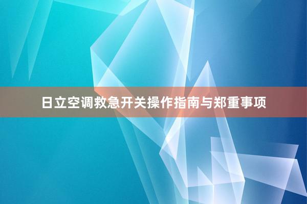 日立空调救急开关操作指南与郑重事项