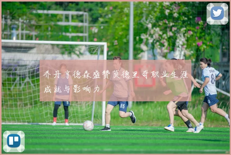 乔丹亨德森盛赞莫德里奇职业生涯成就与影响力