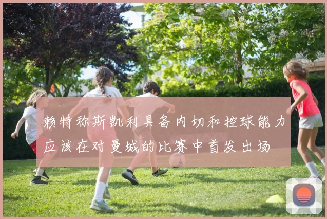 赖特称斯凯利具备内切和控球能力应该在对曼城的比赛中首发出场