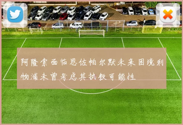 阿隆索面临恩佐帕尔默未来困境利物浦未曾考虑其执教可能性